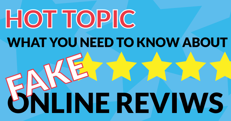 Hot Topic: What You Need To Know About Fake Online Reviews